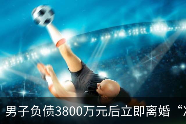 男子负债3800万元后立即离婚“净身出户”，两处房产、一辆汽车全归妻子，强制执行时其名下已无可执行财产，法院：撤销离婚财产分割约定