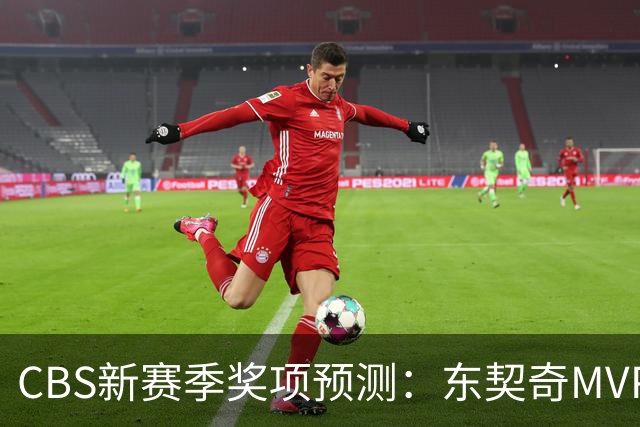 CBS新赛季奖项预测：东契奇MVP 阿德巴约DPOY 马祖拉最佳教练